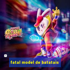 fatal model de batatais